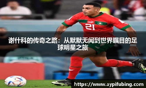 谢什科的传奇之路：从默默无闻到世界瞩目的足球明星之旅
