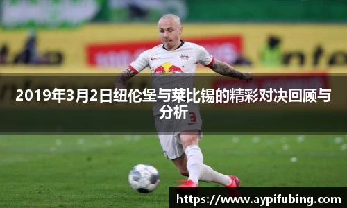2019年3月2日纽伦堡与莱比锡的精彩对决回顾与分析