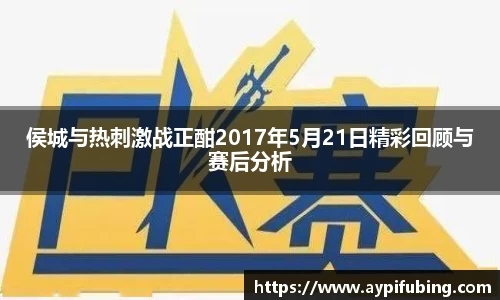 侯城与热刺激战正酣2017年5月21日精彩回顾与赛后分析