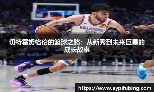 切特霍姆格伦的篮球之路：从新秀到未来巨星的成长故事