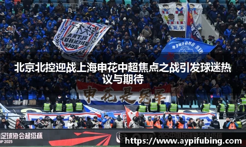 北京北控迎战上海申花中超焦点之战引发球迷热议与期待