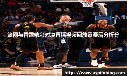篮网与雷霆精彩对决直播视频回放及赛后分析分享