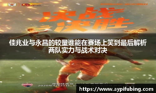 佳兆业与永昌的较量谁能在赛场上笑到最后解析两队实力与战术对决