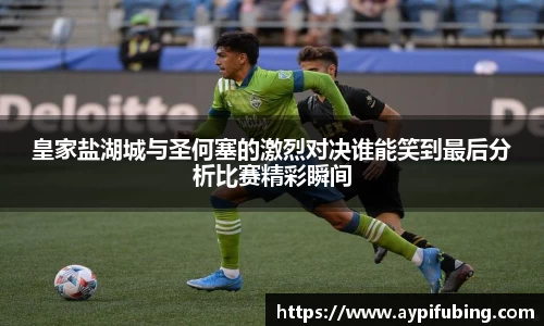 皇家盐湖城与圣何塞的激烈对决谁能笑到最后分析比赛精彩瞬间