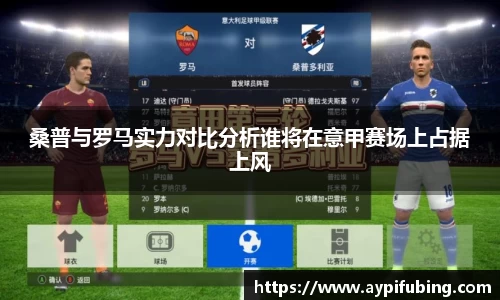 桑普与罗马实力对比分析谁将在意甲赛场上占据上风