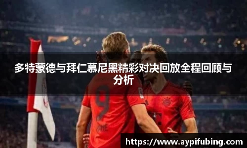 多特蒙德与拜仁慕尼黑精彩对决回放全程回顾与分析