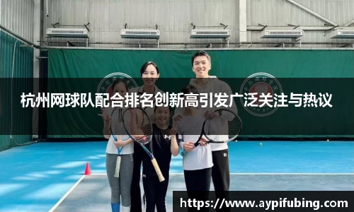 杭州网球队配合排名创新高引发广泛关注与热议