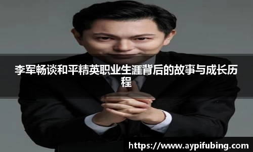 李军畅谈和平精英职业生涯背后的故事与成长历程