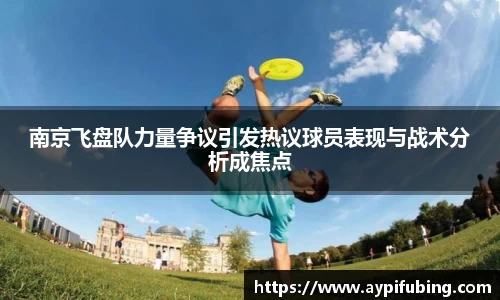 南京飞盘队力量争议引发热议球员表现与战术分析成焦点