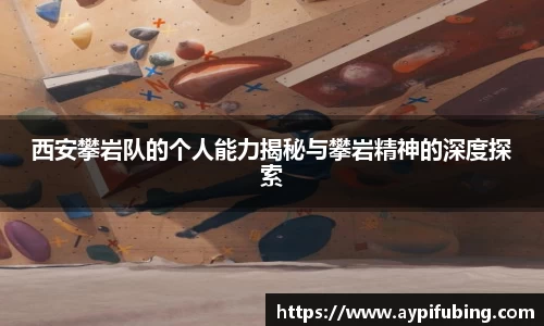 西安攀岩队的个人能力揭秘与攀岩精神的深度探索